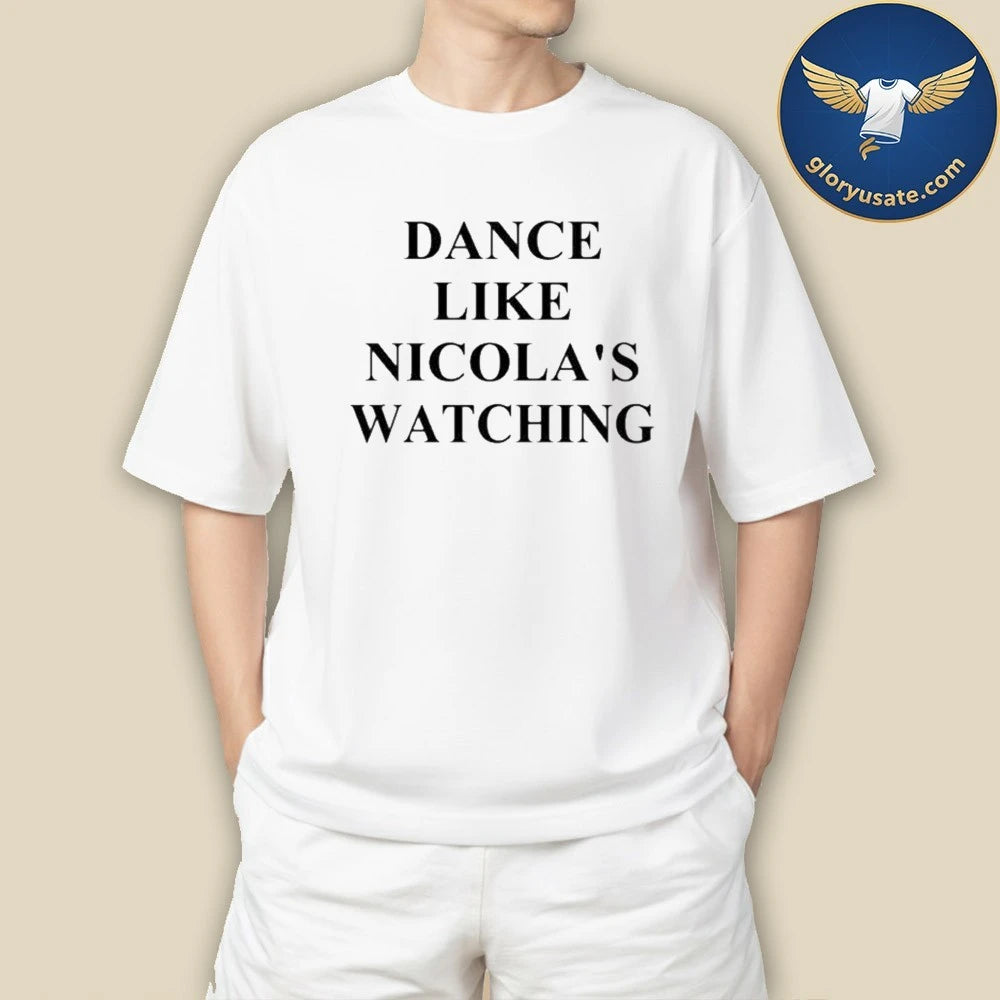 Dance Like Nicola’s Watching Shirt
