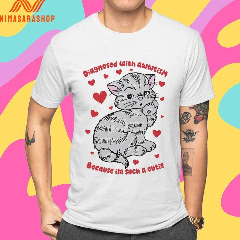 Diagnosed With Awwtism Because Im Such A Cutie Cat Shirts