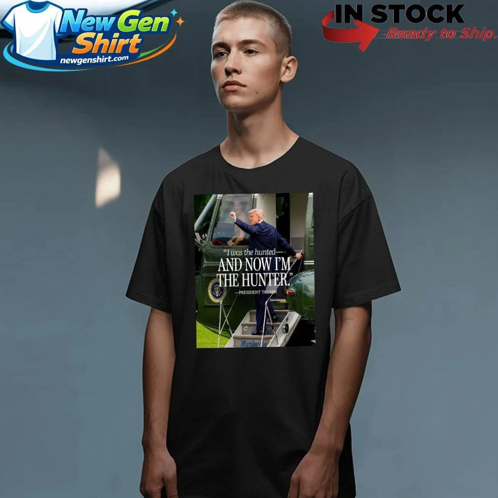 Donald Trump I Was The Hunted And Now I’m The Hunter Shirt