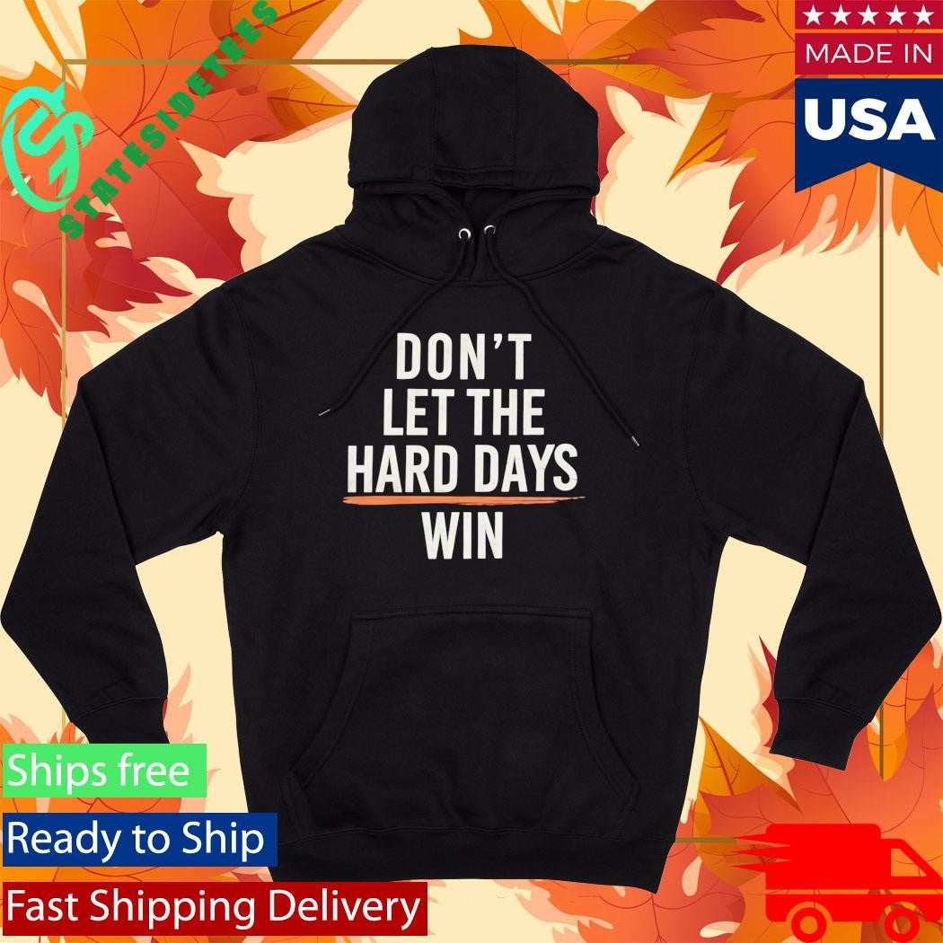 Don’t Let The Hard Days Win Shirt