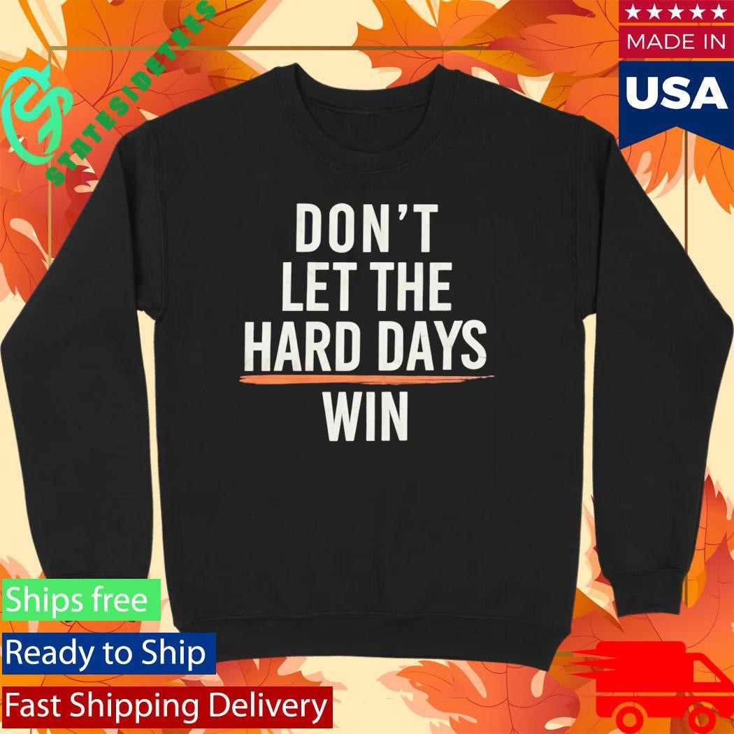 Don’t Let The Hard Days Win Shirt