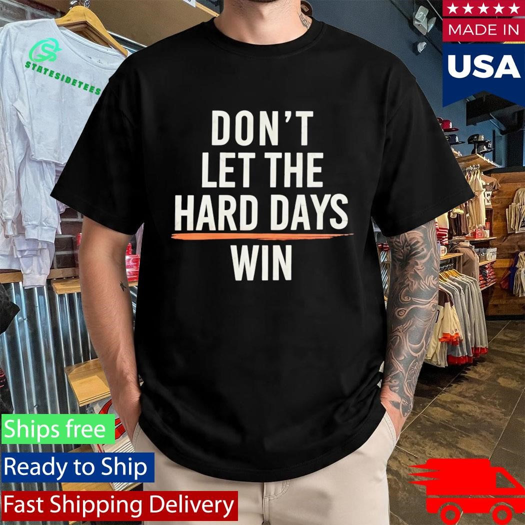 Don’t Let The Hard Days Win Shirt