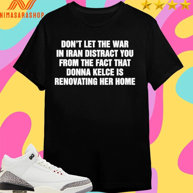 Don’t Let The War In Iran Distract You From The Fact That Donna Kelce Is Renovating Her Home Shirts