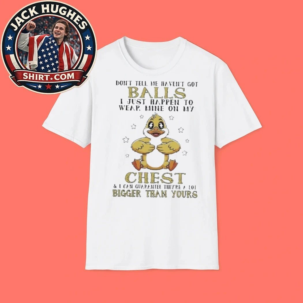 Don’t Tell Me I Haven’t Got Balls Duck Cartoon Funny Shirt