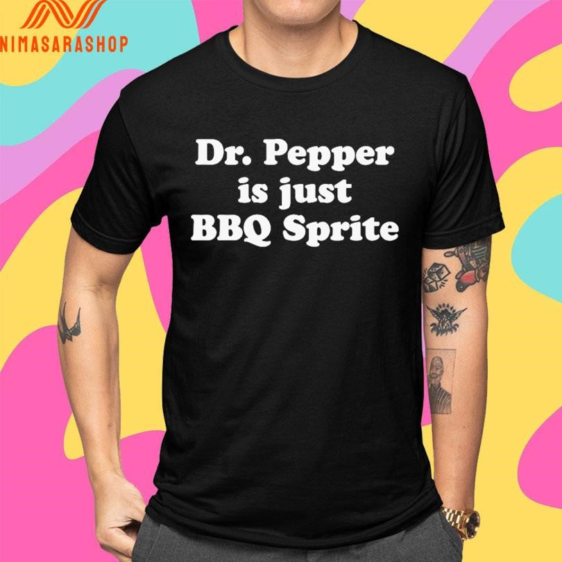 Dr Pepper Is Just Bbq Sprite Shirts