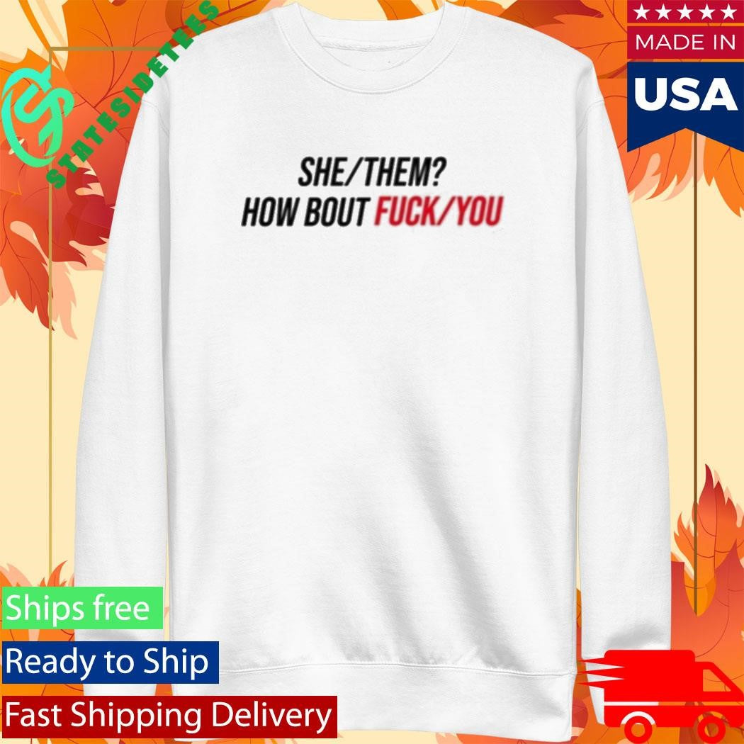Duke Gomez She Them How About Fuck You Shirt