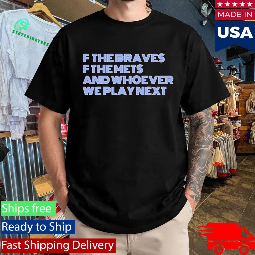 F The Braves OF The Mets And Whoever We Play Next Shirt