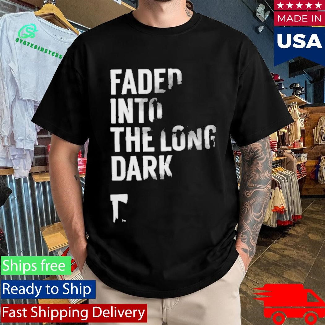 Faded Into The Long Dark Shirt