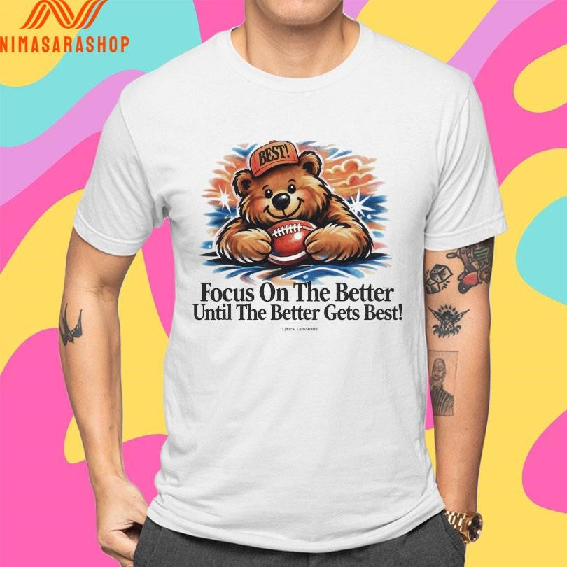 Focus On The Better Until The Better Gets Best Bear Football Shirts