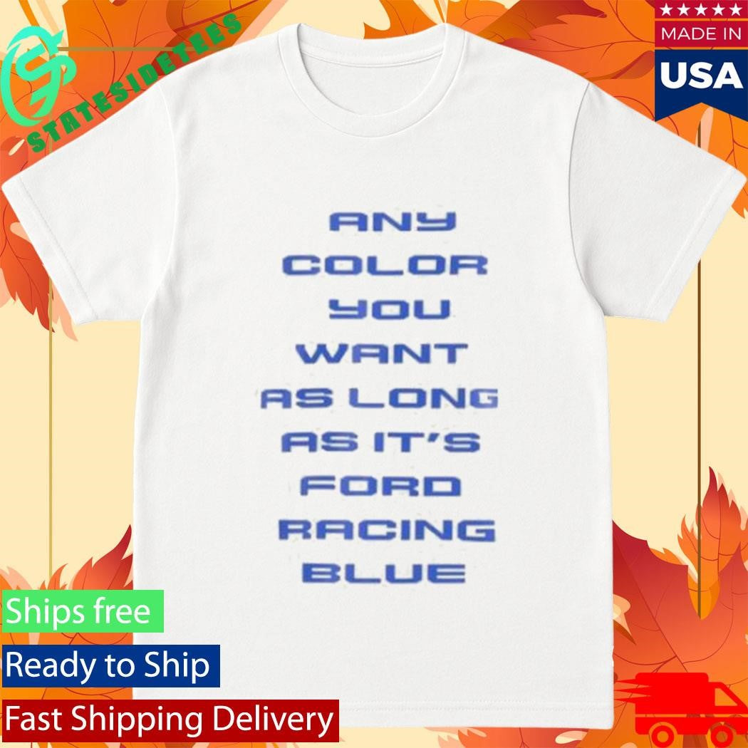 Ford Racing Any Color You Want As Long As It’s Ford RAcing Blue T-Shirt