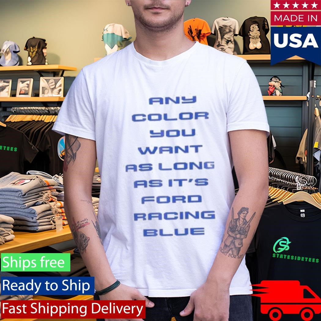 Ford Racing Any Color You Want As Long As It’s Ford RAcing Blue T-Shirt