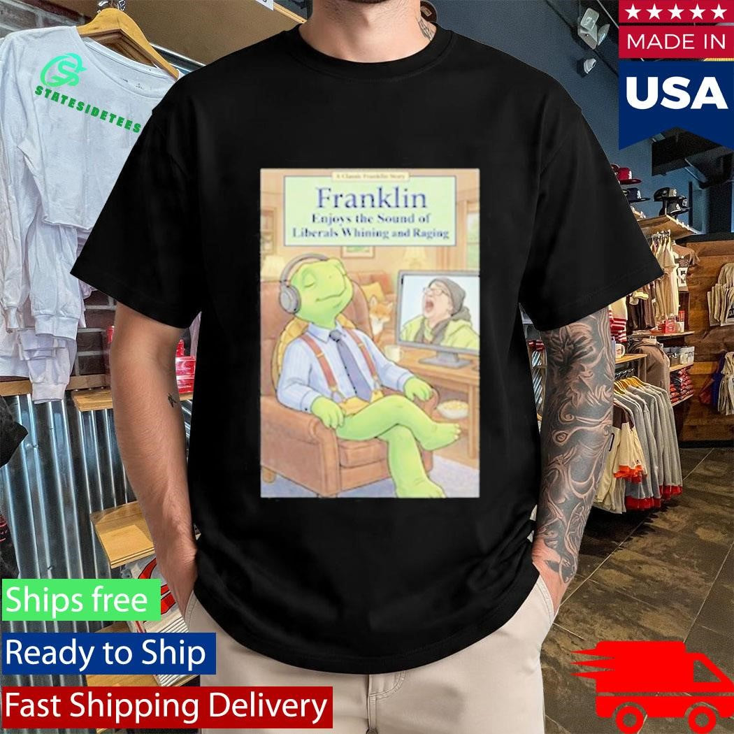 Franklin Enjoys Liberals Whining Shirt