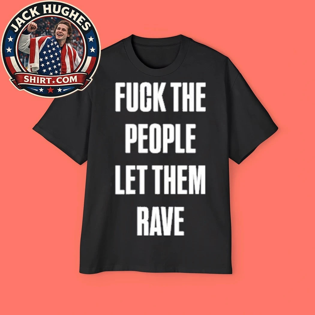 Fuck The People Let Them Rave Shirt