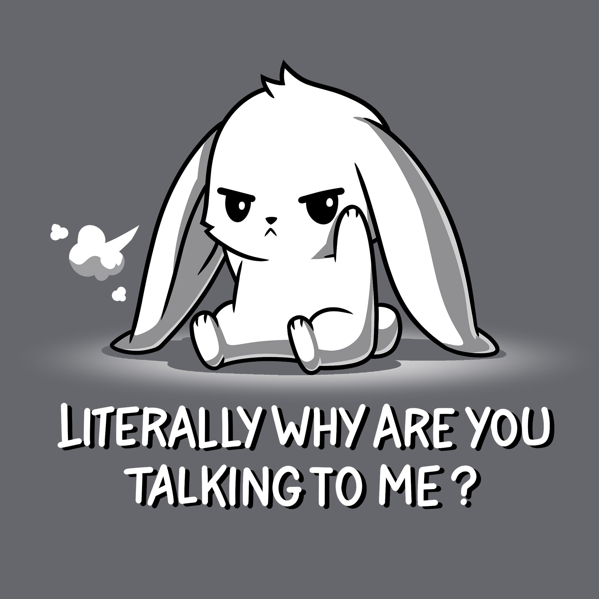 Literally Why Are You Talking To Me?