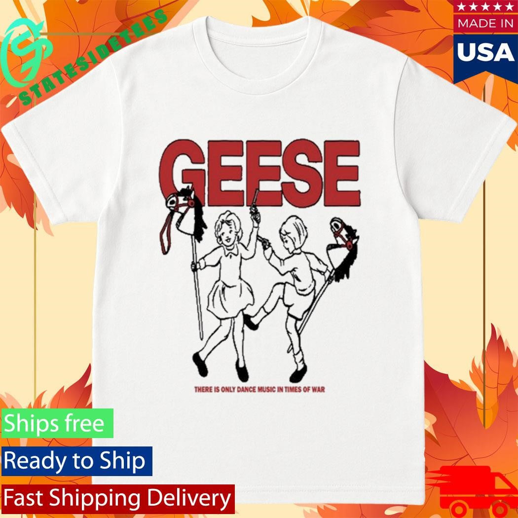 Geese War There Is Only Dance Music In Times Of War Shirt