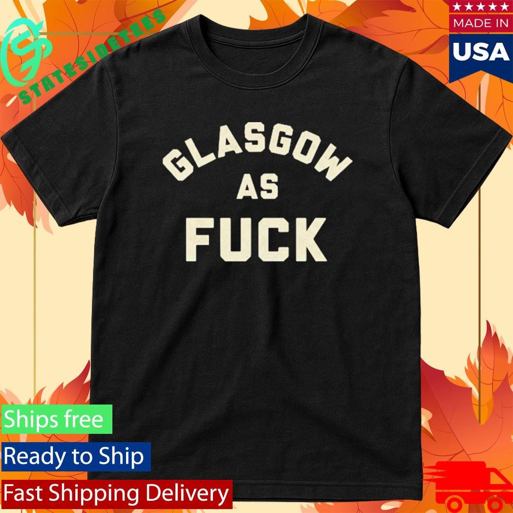 Glasgow As Fuck Shirt