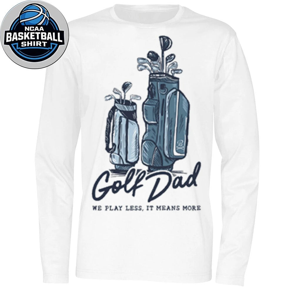 Golf Dad Bags We Play Less It Mean More T-Shirt