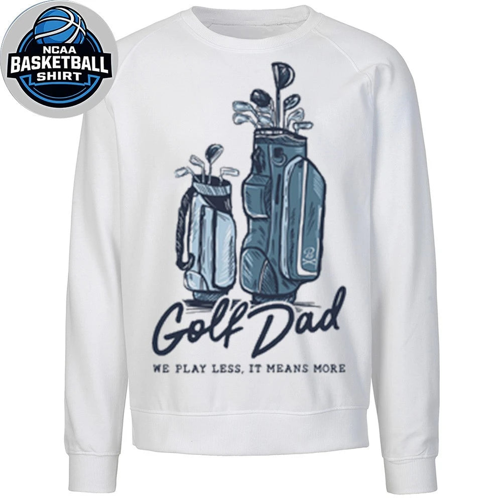 Golf Dad Bags We Play Less It Mean More T-Shirt