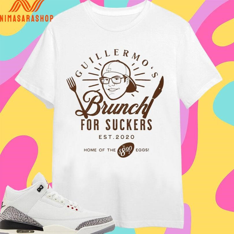 Guillermo’s Brunch For Suckers Est 2020 Home Of The $8.00 Eggs Shirts