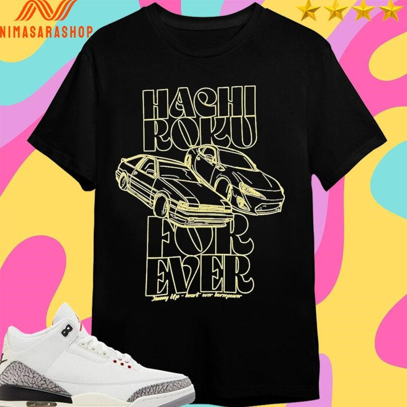 Hachi Roku Forever Jimmy Up Heart Over Horsepower Shirts