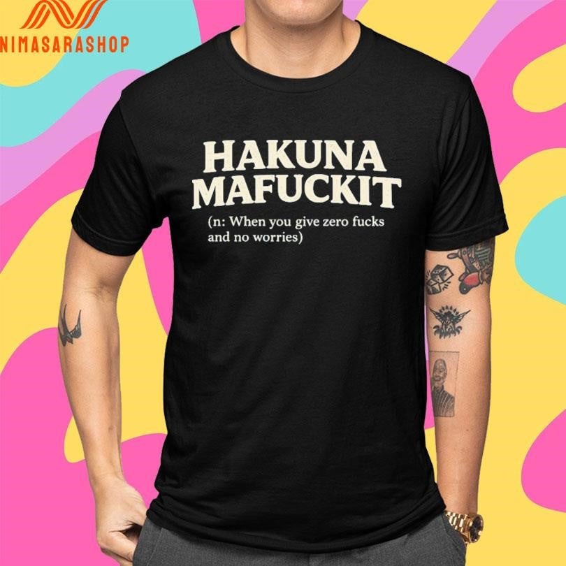 Hakuna Mafuckit N When You Give Zero Fucks And No Worries Shirts
