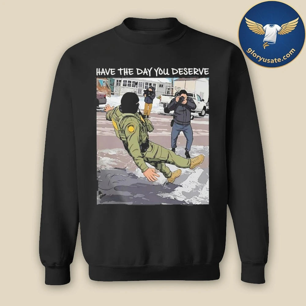 Have The Day You Deserve Anti ICE Shirt