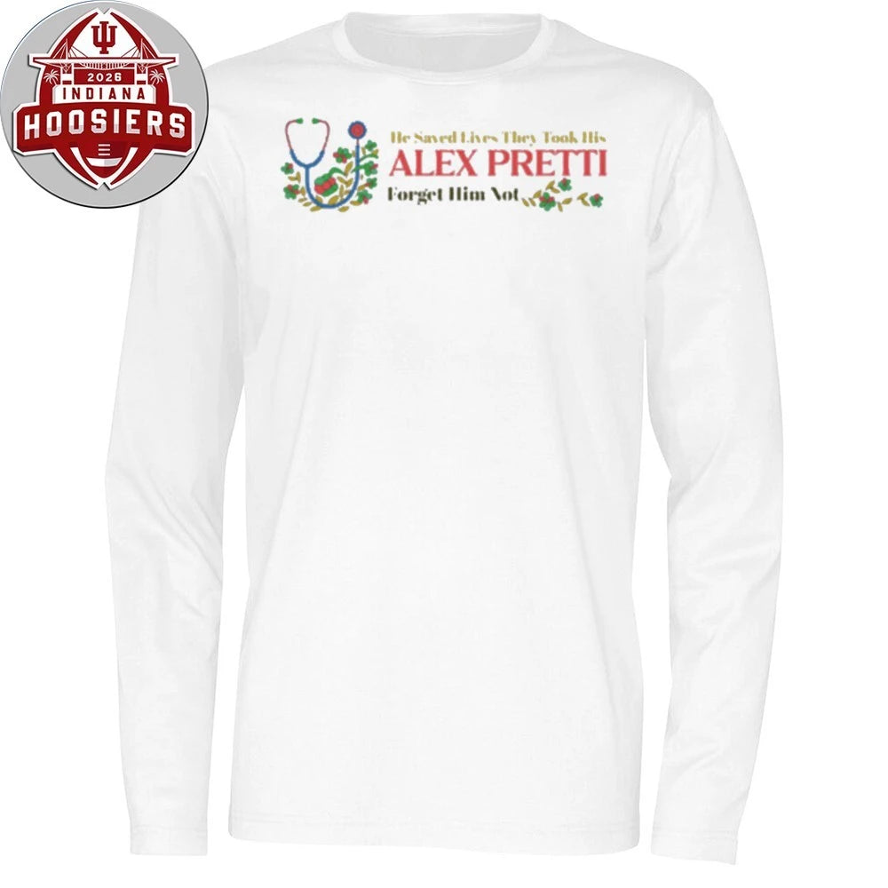 He Saved Lives They Took His Alex Jeffery Pretti 1988-2026 Forget Him Not Hoodie T-Shirt