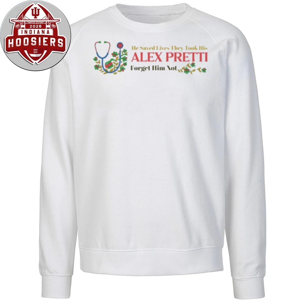He Saved Lives They Took His Alex Jeffery Pretti 1988-2026 Forget Him Not Hoodie T-Shirt