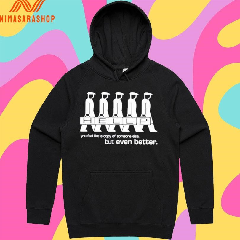 Hellp You Feel Like A Copy Of Someone Else But Even Better Shirts