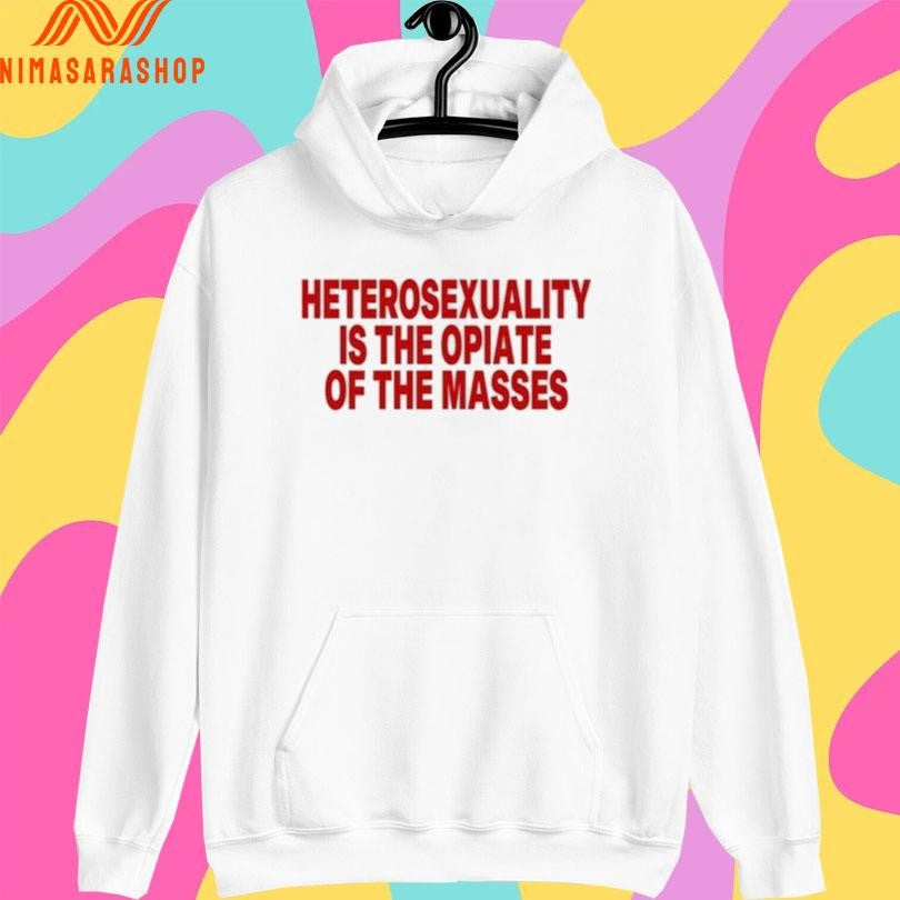 Heterosexuality Is The Opiate Of The Masses Shirts