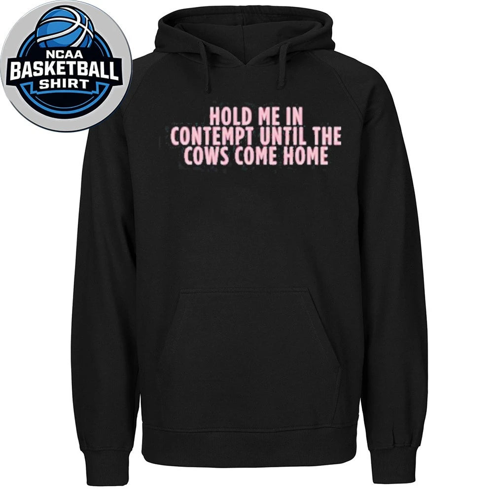 Hold Me In Contempt Until The Cows Come Home Shirt