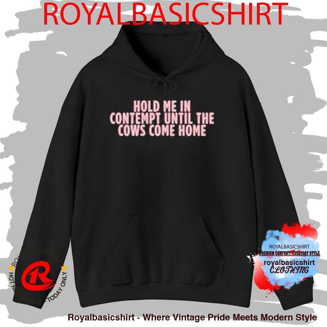 Hold Me In Contempy Until The Cows Come Home T-Shirt