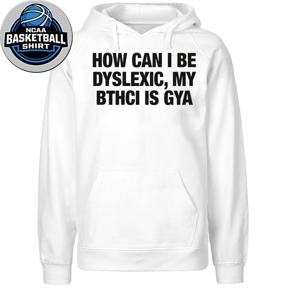 How Can I Be Dyslexic, My Bitch Is Gay Shirt