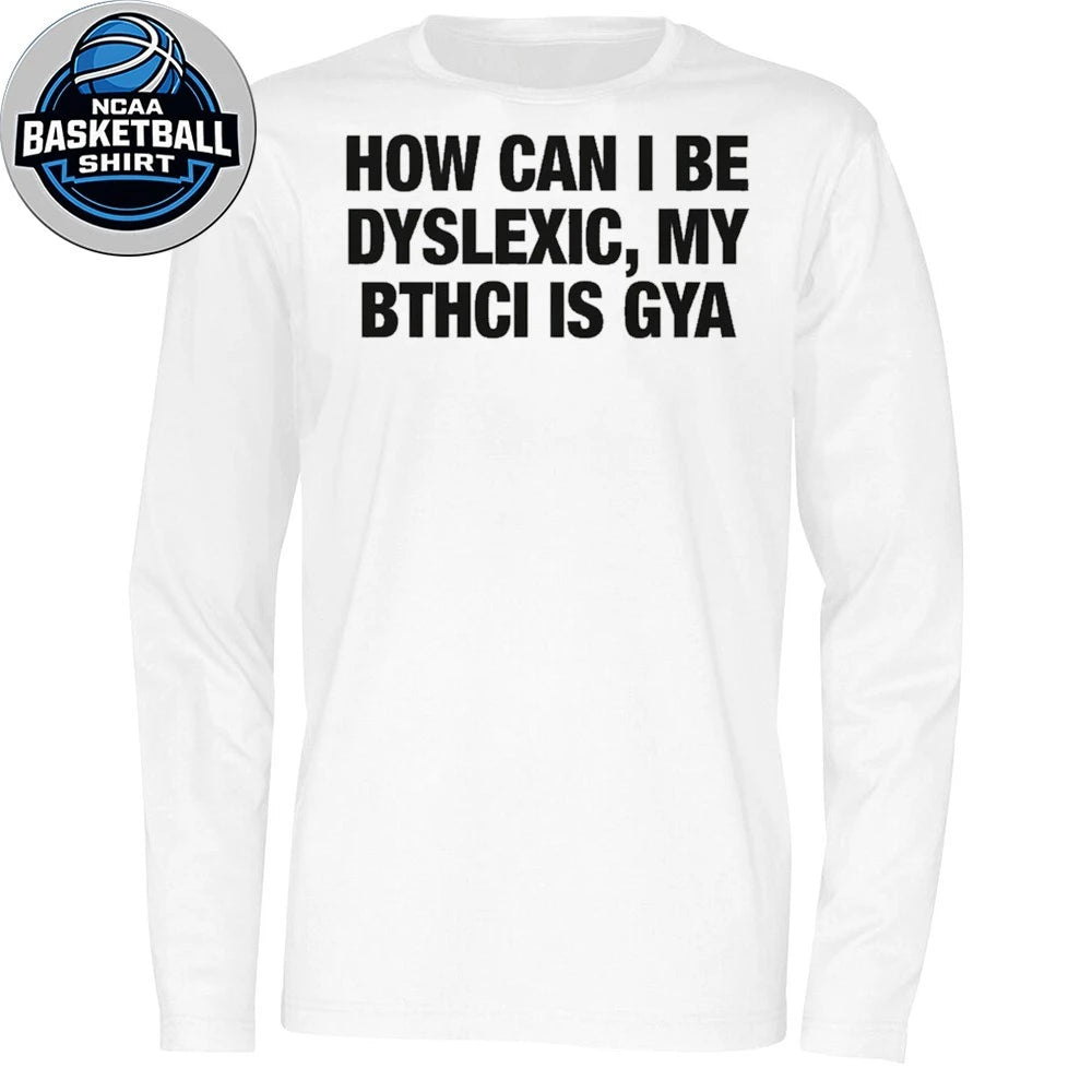How Can I Be Dyslexic, My Bitch Is Gay Shirt