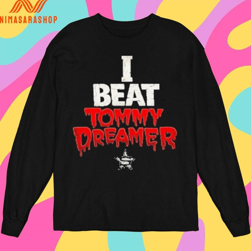 I Beat Tommy Dreamer Shirts