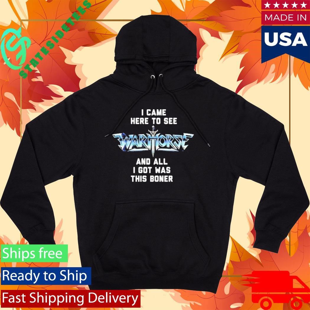 I Came Here To See And All I Got Was This Boner Warhorse Logo Boner Shirt