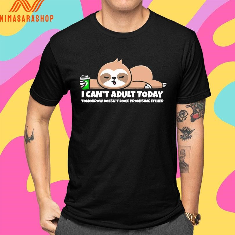 I Can’t Adult Today Tomorrow Doesn’t Look Promising Either Shirts