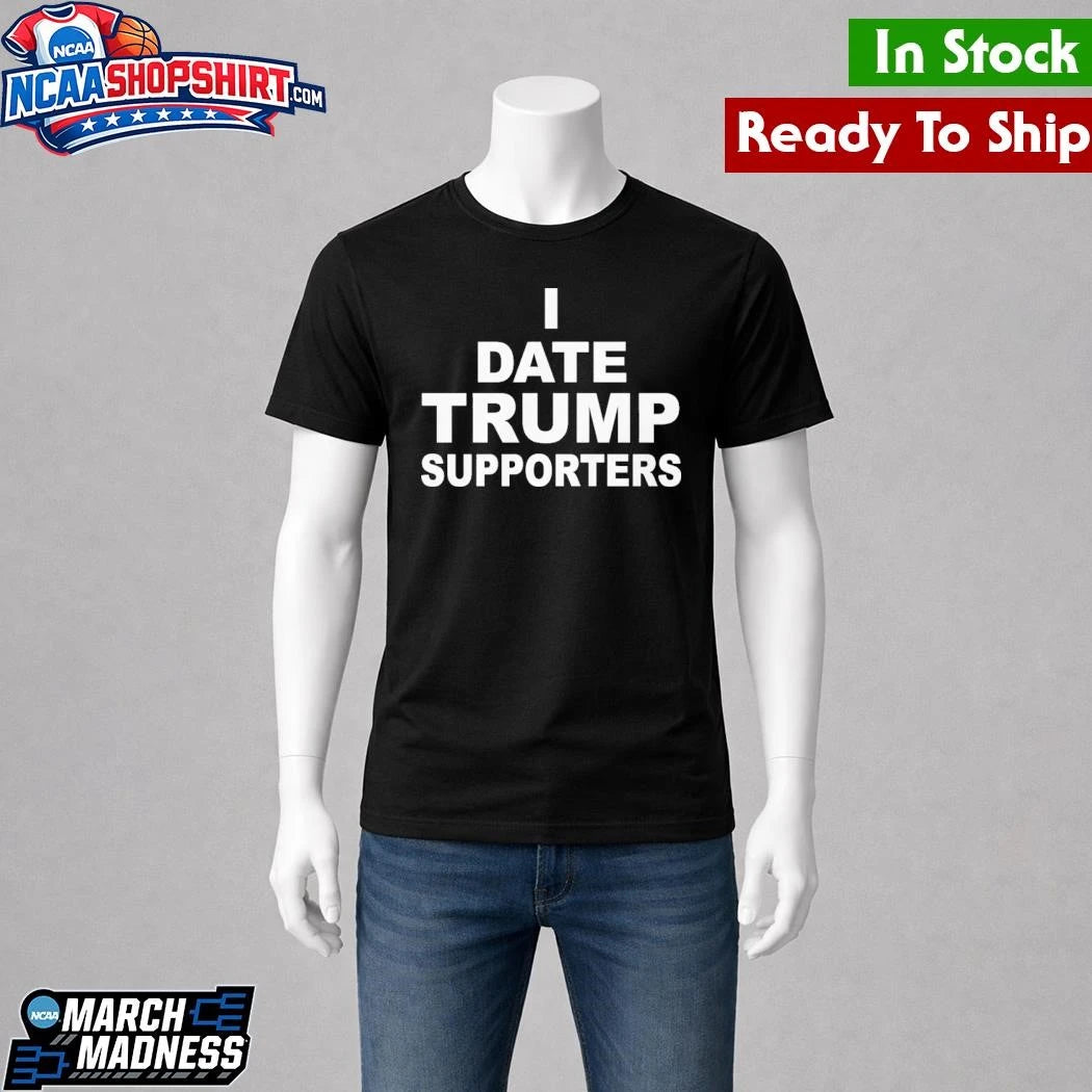I Date Trump Supporters Shirt