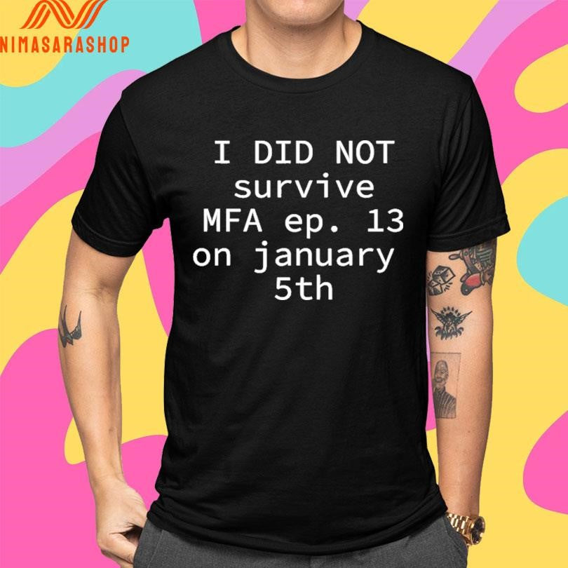 I Did Not Survive Mfa Ep 13 On January 5th Shirts