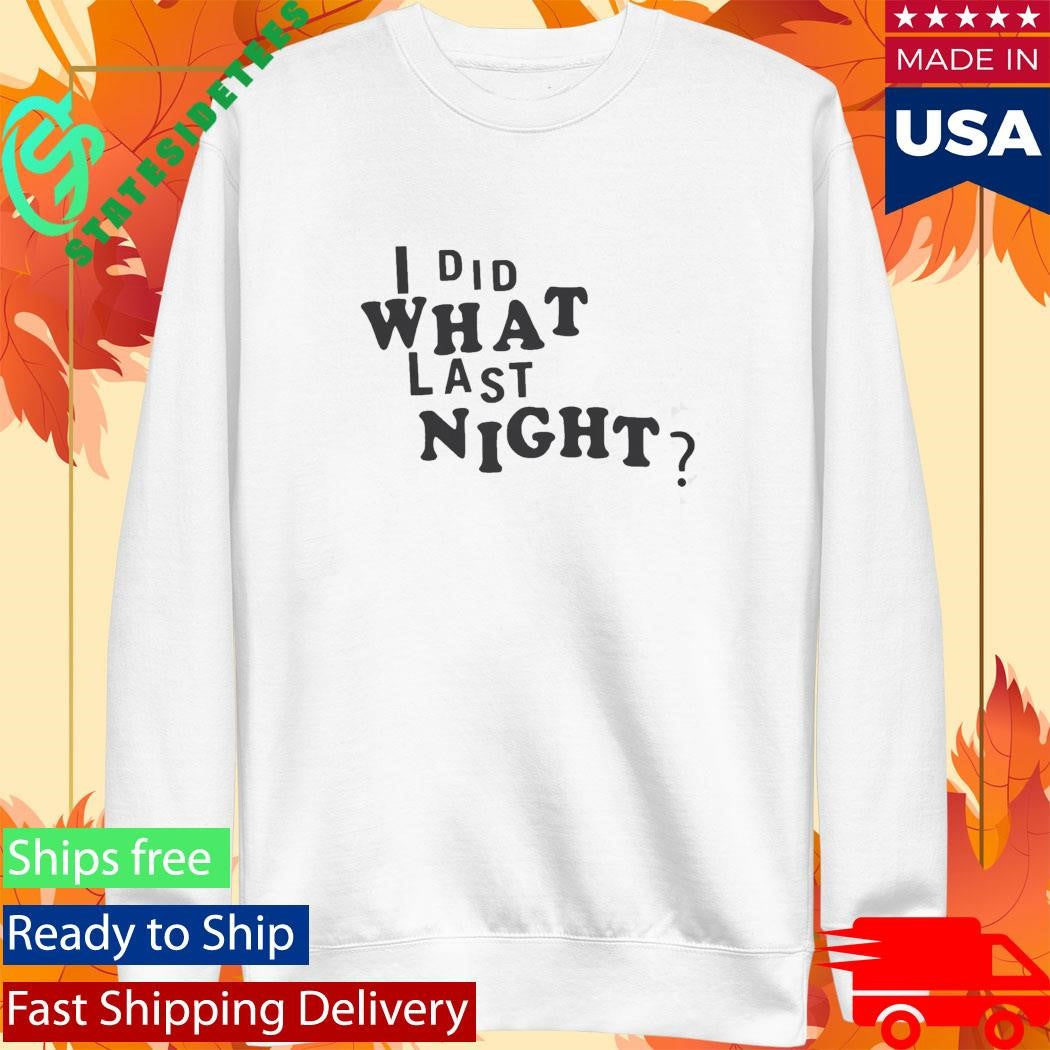 I Did What Last Night Shirt