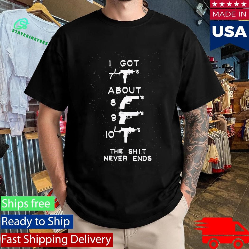 I Got About The Shit Never Ends Shirt