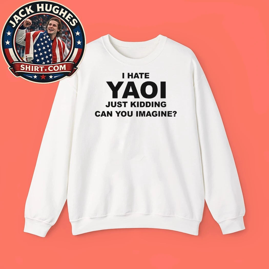 I Hate Yaoi Just Kidding Can You Imagine T-Shirt
