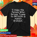 I Hope The Person Who Drives Trump To Prison Is Name Brandon Shirt
