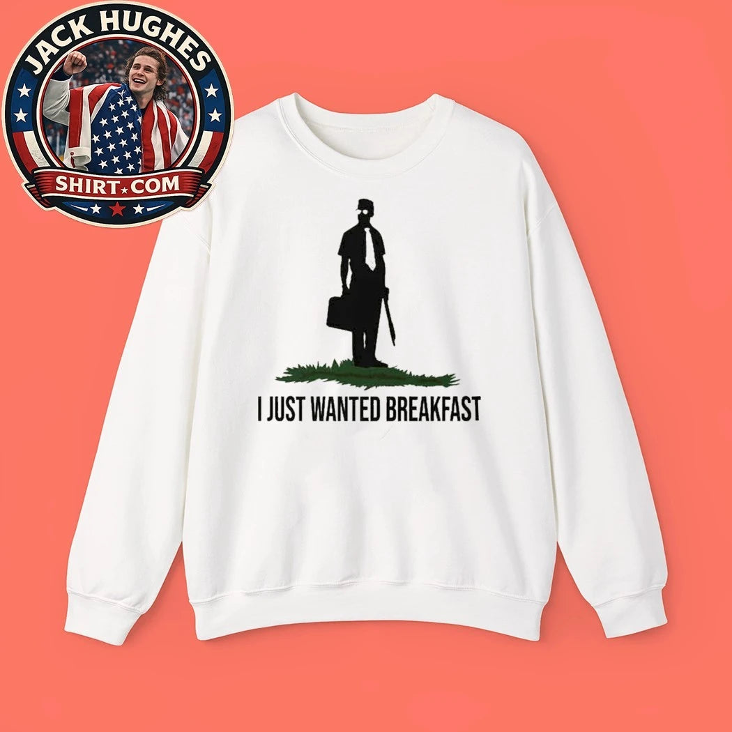 I Just Wanted Breakfast Shirt