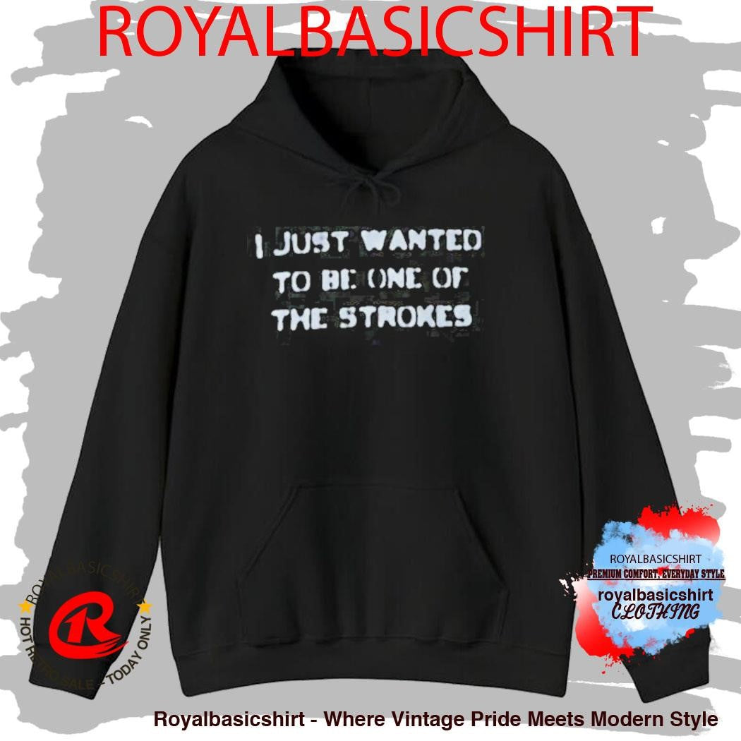 I Just Wanted To Be One Of The Strokes Shirt