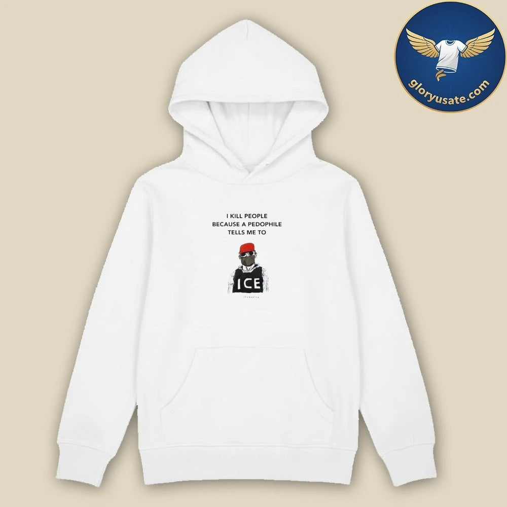 I Kill People Because A Pedophile Tells Me To Anti ICE T-Shirt