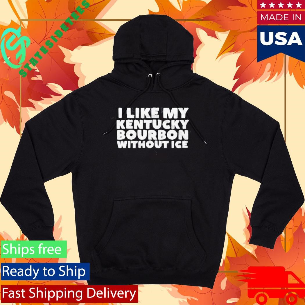 I Like My Kentucky Bourbon Without Ice The Bourbon No Ice Shirt