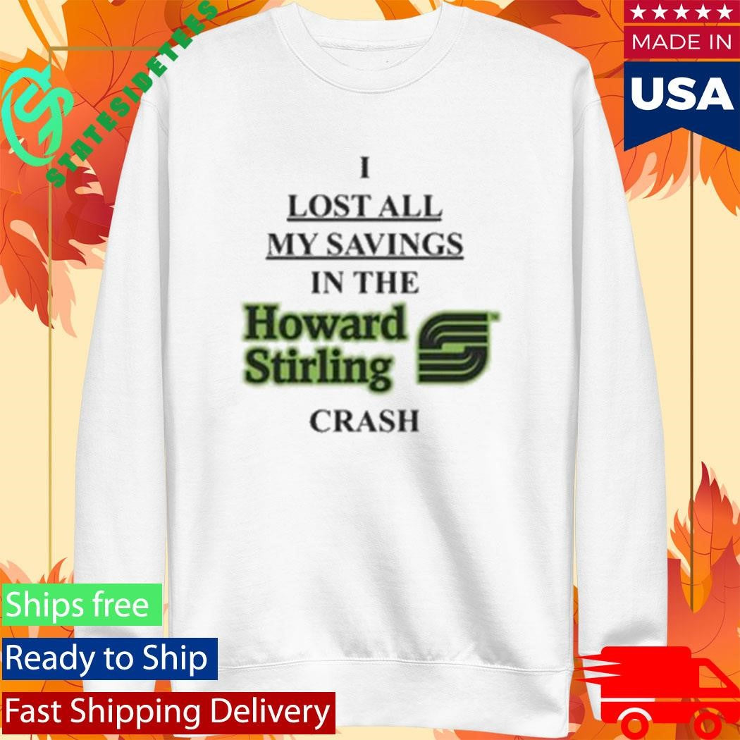 I Lost All My Savings In The Howard Stirling Crash Shirt