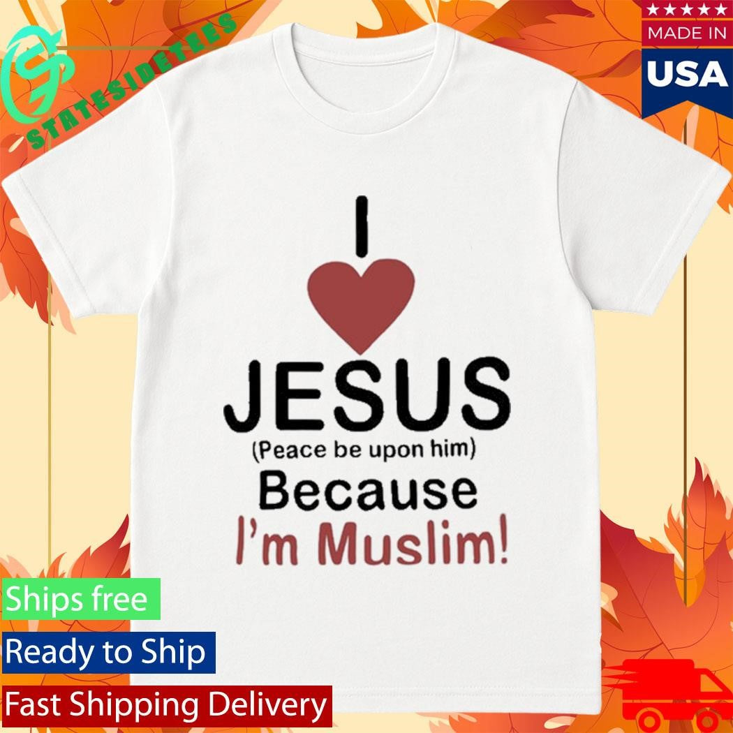 I Love Jesus Because I’m Muslim Shirt
