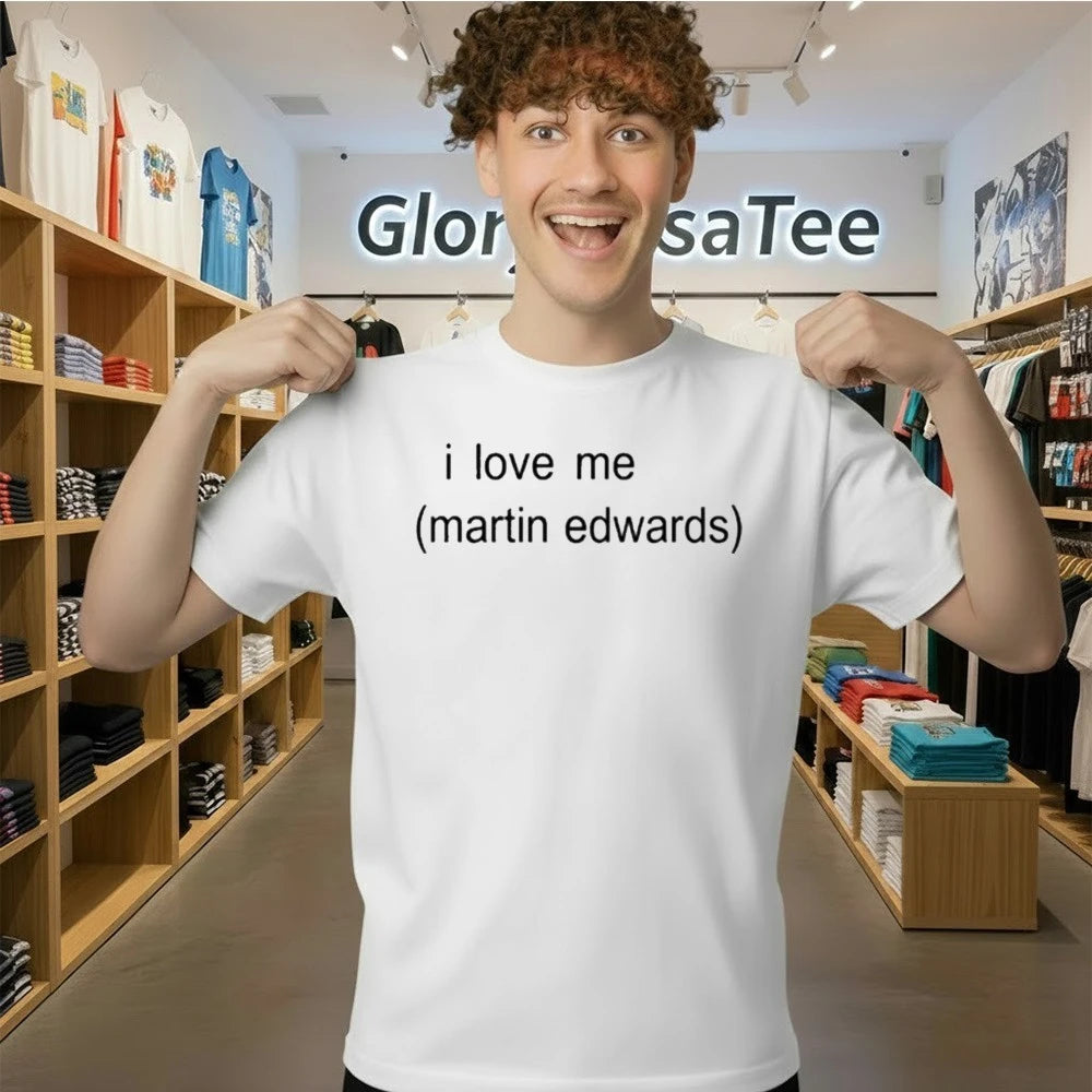 I Love Me Martin Edwards Shirt